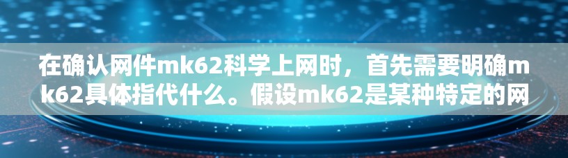 在确认网件mk62科学上网时,首先需要明确mk62具体指代什么。假设mk62是某种特定的网络设备或软件,而科学上网指的是支持科学计算或科学功能的网络环境。以下是可能的步骤和信息 在确认网件mk62科学上网时,首先需要明确mk62具体指代什么。假设mk62是某种特定的网络设备或软件,而科学上网指的是支持科学计算或科学功能的网络环境。以下是可能的步骤和信息