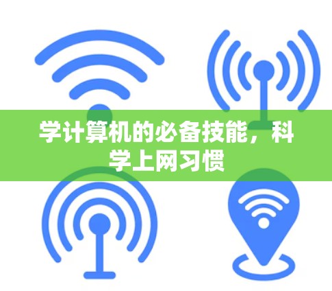 学计算机的必备技能,科学上网习惯 学计算机的必备技能,科学上网习惯
