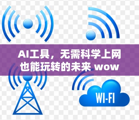 AI工具,无需科学上网也能玩转的未来 wow AI工具,无需科学上网也能玩转的未来 wow
