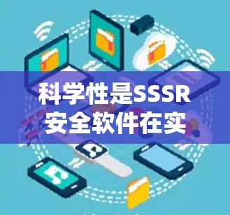 科学性是SSSR安全软件在实际应用中是否能够实现的理想状态。以下是对科学性进行深入分析 科学性是SSSR安全软件在实际应用中是否能够实现的理想状态。以下是对科学性进行深入分析