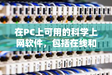 在PC上可用的科学上网软件,包括在线和在线免费的选项,提供全面的功能,适用于科学计算、数据分析和绘图。以下是一些推荐的软件 在PC上可用的科学上网软件,包括在线和在线免费的选项,提供全面的功能,适用于科学计算、数据分析和绘图。以下是一些推荐的软件