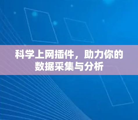 科学上网插件,助力你的数据采集与分析 科学上网插件,助力你的数据采集与分析