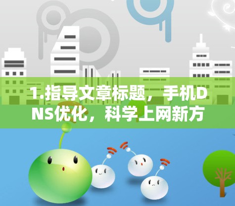 1.指导文章标题,手机DNS优化,科学上网新方法 1.指导文章标题,手机DNS优化,科学上网新方法