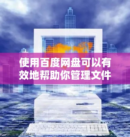使用百度网盘可以有效地帮助你管理文件,提升文件管理的效率。以下是对百度网盘的详细介绍 使用百度网盘可以有效地帮助你管理文件,提升文件管理的效率。以下是对百度网盘的详细介绍