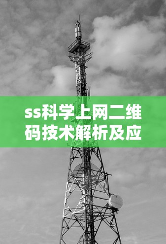 ss科学上网二维码技术解析及应用探索 ss科学上网二维码技术解析及应用探索