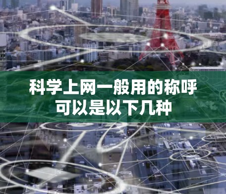 科学上网一般用的称呼可以是以下几种 科学上网一般用的称呼可以是以下几种