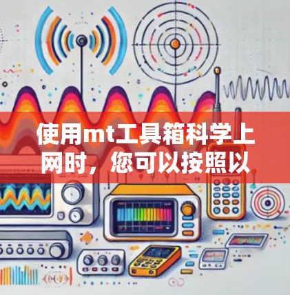 使用mt工具箱科学上网时，您可以按照以下步骤进行操作