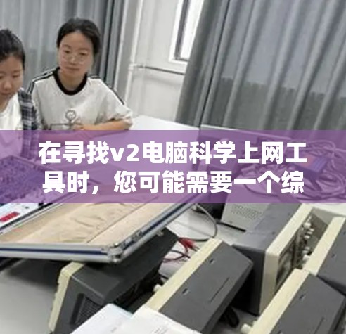 在寻找v2电脑科学上网工具时,您可能需要一个综合的解决方案,能够帮助您高效管理文件、程序和服务,同时确保安全性和隐私保护。以下是一些推荐的工具,涵盖文件管理、程序管理、服务管理以及连接设置 在寻找v2电脑科学上网工具时,您可能需要一个综合的解决方案,能够帮助您高效管理文件、程序和服务,同时确保安全性和隐私保护。以下是一些推荐的工具,涵盖文件管理、程序管理、服务管理以及连接设置
