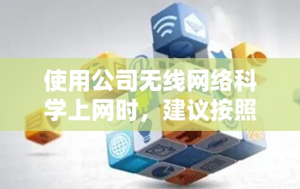 使用公司无线网络科学上网时，建议按照以下步骤进行