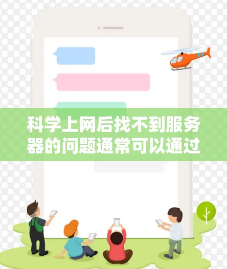 科学上网后找不到服务器的问题通常可以通过以下步骤逐步排查和解决