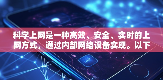 科学上网是一种高效、安全、实时的上网方式,通过内部网络设备实现。以下是一步步的科学上网指南,帮助你科学上网 科学上网是一种高效、安全、实时的上网方式,通过内部网络设备实现。以下是一步步的科学上网指南,帮助你科学上网