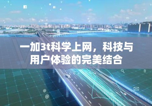 一加3t科学上网,科技与用户体验的完美结合 一加3t科学上网,科技与用户体验的完美结合