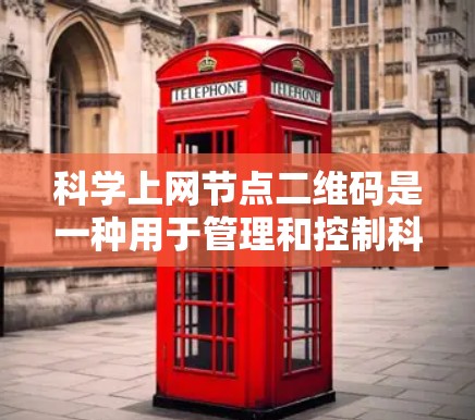 科学上网节点二维码是一种用于管理和控制科学节点（如实验室或研究机构）上网站或设备的二维码。它通常用于访问、访问控制或数据追踪等目的。以下是对此问题的详细分析和总结