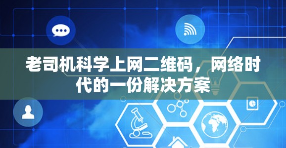 老司机科学上网二维码,网络时代的一份解决方案 老司机科学上网二维码,网络时代的一份解决方案