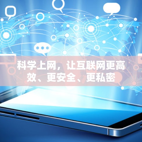 科学上网,让互联网更高效、更安全、更私密 科学上网,让互联网更高效、更安全、更私密
