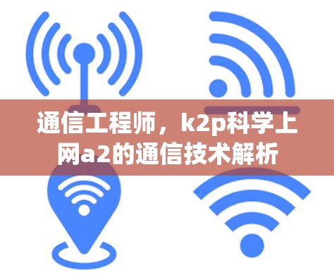通信工程师，k2p科学上网a2的通信技术解析