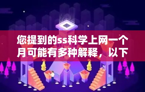 您提到的ss科学上网一个月可能有多种解释,以下是一些可能的解释和建议 您提到的ss科学上网一个月可能有多种解释,以下是一些可能的解释和建议