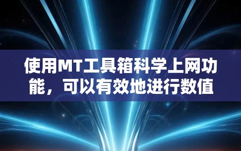 使用MT工具箱科学上网功能,可以有效地进行数值计算、数据处理和科学分析。以下是一步步的指南 使用MT工具箱科学上网功能,可以有效地进行数值计算、数据处理和科学分析。以下是一步步的指南