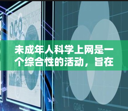 未成年人科学上网是一个综合性的活动,旨在帮助他们提高注意力、保护视力、培养批判性思维,并在合理利用网络资源的前提下,发展学习能力。以下是一个分步骤的总结 未成年人科学上网是一个综合性的活动,旨在帮助他们提高注意力、保护视力、培养批判性思维,并在合理利用网络资源的前提下,发展学习能力。以下是一个分步骤的总结