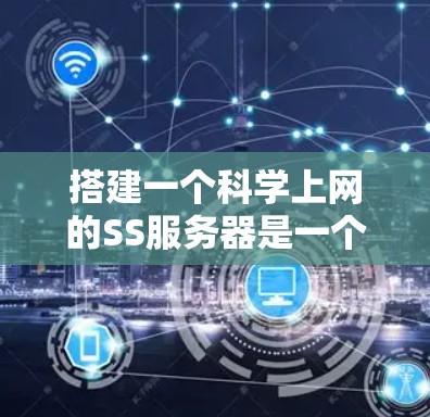 搭建一个科学上网的SS服务器是一个复杂但可行的项目,需要综合考虑服务器环境、应用部署、权限管理、测试与维护等多个方面。以下是一个分步骤的指南,帮助您逐步完成这个项目 搭建一个科学上网的SS服务器是一个复杂但可行的项目,需要综合考虑服务器环境、应用部署、权限管理、测试与维护等多个方面。以下是一个分步骤的指南,帮助您逐步完成这个项目