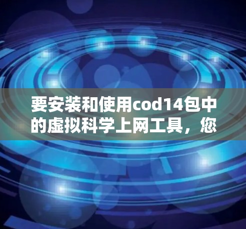 要安装和使用cod14包中的虚拟科学上网工具，您可以按照以下步骤进行