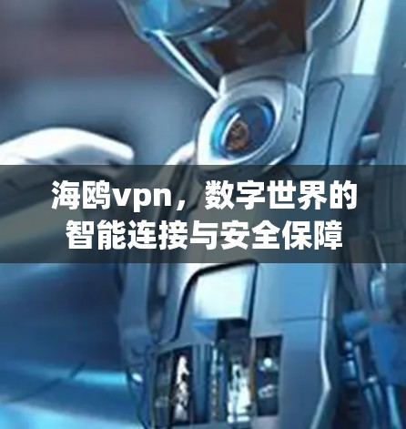 海鸥vpn,数字世界的智能连接与安全保障 海鸥vpn,数字世界的智能连接与安全保障