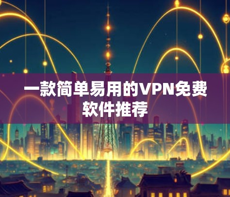 一款简单易用的VPN免费软件推荐