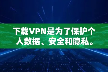 下载VPN是为了保护个人数据、安全和隐私。VPN是通过建立虚拟连接来实现的,允许用户访问远程服务器或网站,同时保持与用户之间的通信。以下是关于VPN的基本信息和下载步骤 下载VPN是为了保护个人数据、安全和隐私。VPN是通过建立虚拟连接来实现的,允许用户访问远程服务器或网站,同时保持与用户之间的通信。以下是关于VPN的基本信息和下载步骤