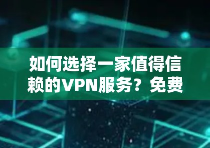 如何选择一家值得信赖的VPN服务?免费VPN选择指南 如何选择一家值得信赖的VPN服务?免费VPN选择指南
