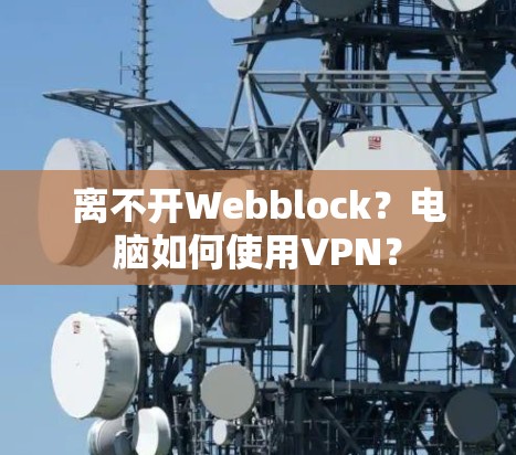 离不开Webblock？电脑如何使用VPN？