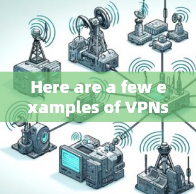Here are a few examples of VPNs used in the U.S.