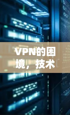 VPN的困境，技术、政策与用户需求的三重困境