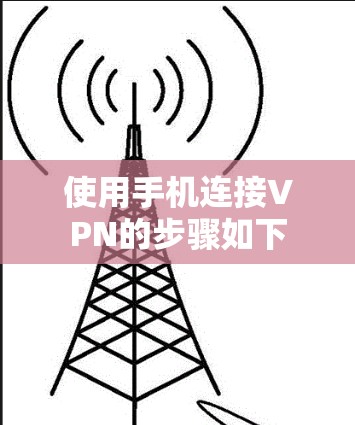 使用手机连接VPN的步骤如下 使用手机连接VPN的步骤如下