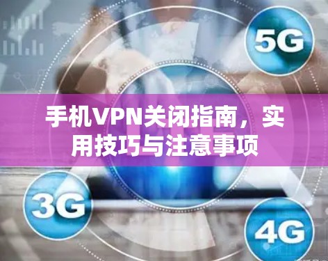手机VPN关闭指南，实用技巧与注意事项
