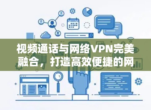 视频通话与网络VPN完美融合，打造高效便捷的网络服务