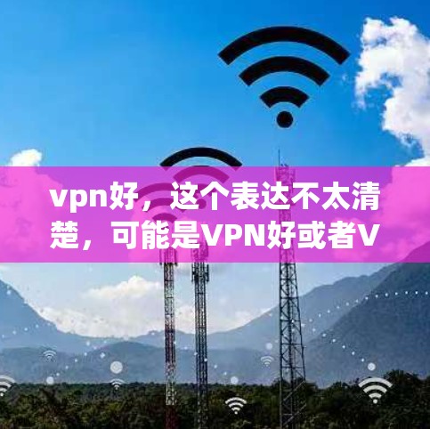 vpn好,这个表达不太清楚,可能是VPN好或者VPN好用之类的。VPN(Virtual Private Network)是一种技术,用于在互联网上建立私密的网络连接,以防止未经授权的访问或数据泄露 vpn好,这个表达不太清楚,可能是VPN好或者VPN好用之类的。VPN(Virtual Private Network)是一种技术,用于在互联网上建立私密的网络连接,以防止未经授权的访问或数据泄露