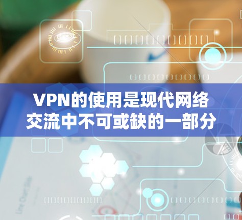 VPN的使用是现代网络交流中不可或缺的一部分,但同样需要谨慎使用,避免因网络攻击、钓鱼邮件等风险而遭受损失。以下是一些关于VPN的安全教育内容