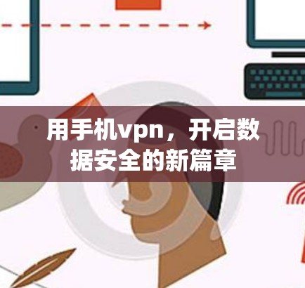 用手机vpn,开启数据安全的新篇章 用手机vpn,开启数据安全的新篇章