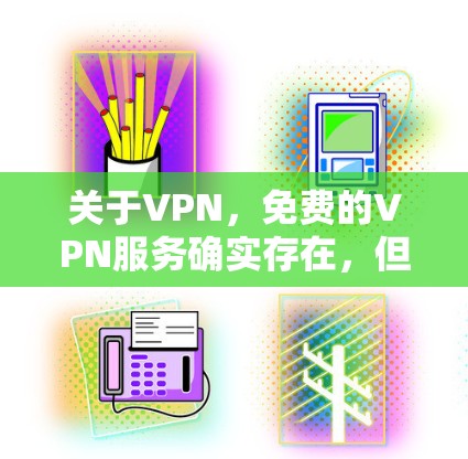 关于VPN，免费的VPN服务确实存在，但通常需要一定的付费基础。以下是几种常见的免费VPN选项和使用方法