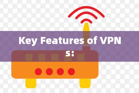 Key Features of VPNs: