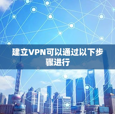 建立VPN可以通过以下步骤进行