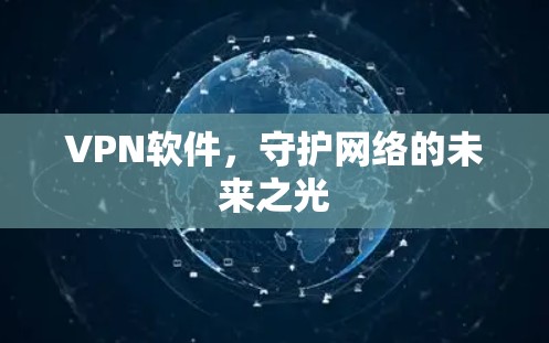 VPN软件,守护网络的未来之光