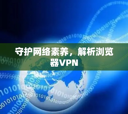 守护网络素养，解析浏览器VPN