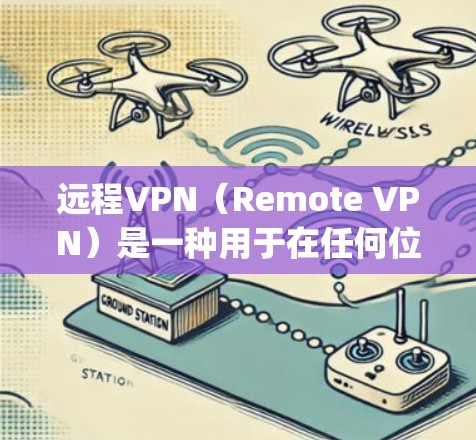 远程VPN(Remote VPN)是一种用于在任何位置连接到网络的VPN服务。它允许用户从 anywhere,包括手机、电脑或任何设备上,与远程用户或机构建立安全的通信通道 远程VPN(Remote VPN)是一种用于在任何位置连接到网络的VPN服务。它允许用户从 anywhere,包括手机、电脑或任何设备上,与远程用户或机构建立安全的通信通道