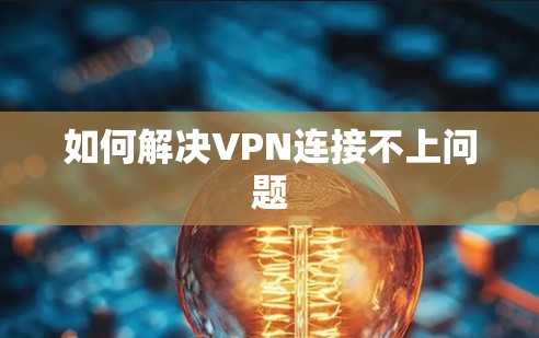 如何解决VPN连接不上问题