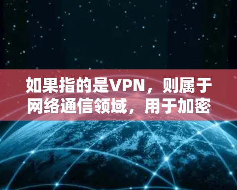 如果指的是VPN，则属于网络通信领域，用于加密数据传输，防止被截获