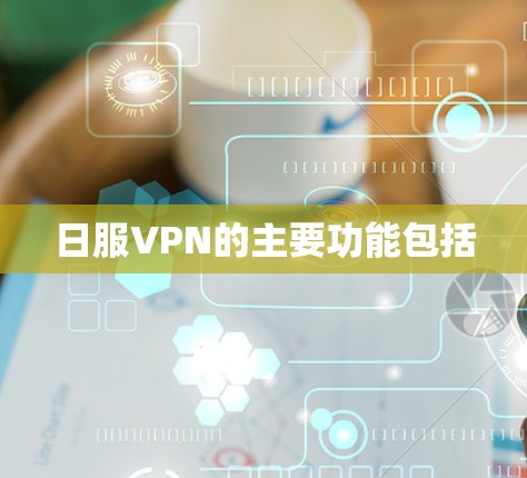 日服VPN的主要功能包括